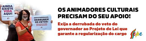 PELA DERRUBADA DO VETO DO GOVERNADOR AO PL QUE REGULARIZA O CARGO DOS ANIMADORES CULTURAIS