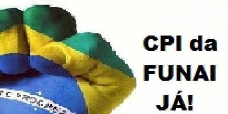 CPI DA FUNAI JÁ: O Brasil exige que os Deputados Federais investiguem a FUNAI urgente!