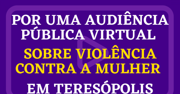 Pedido de Audiência Pública Virtual sobre Violência contra a mulher em Teresópolis