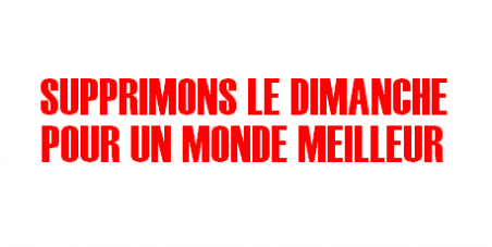 Supprimons le Dimanche, ce jour de merde.