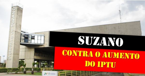 SUZANO DIZ NÃO AO AUMENTO DO IPTU!